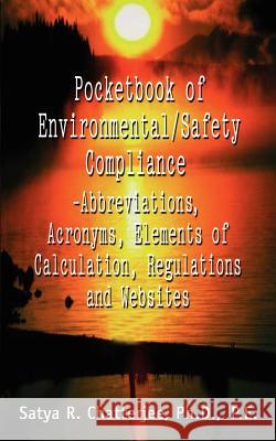 Pocketbook of Environmental/Safety Compliance-Abbreviation, Acronyms, Elements of Calculation, Regulations and Websites Satya R. Chatterjee 9781414003009 Authorhouse