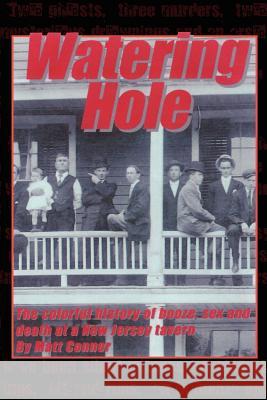 Watering Hole: The Colorful History of Booze, Sex & Death at a New Jersey Tavern Connor, Matt 9781414003030 Authorhouse