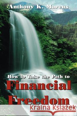 How to Take the Path to Financial Freedom Anthony K. Marcus 9781414003047 Authorhouse
