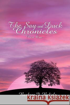 The Say and Duck Chronicles Part 1 Barbara J. Belisle 9781414003092 Authorhouse