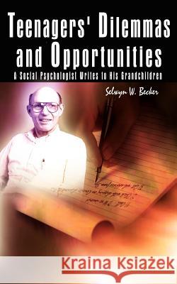 Teenagers' Dilemmas and Opportunities: A Social Psychologist Writes to His Grandchildren Becker, Selwyn W. 9781414005348 Authorhouse