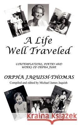 A Life Well Traveled: Contemplations, Poetry and Works of Orpha June Jaquish-Thomas, Orpha 9781414005584 Authorhouse