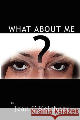 What About Me? Jean C. Kelchner 9781414005928