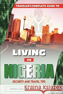 Traveler's Guide to Living in Nigeria: Security and Travel Tips Patrick Keku, Tunde Akingbade 9781414006284 AuthorHouse