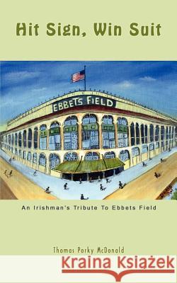 Hit Sign, Win Suit: An Irishman's Tribute to Ebbets Field McDonald, Thomas Porky 9781414006567 Authorhouse