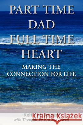 Part Time Dad Full Time Heart: Making The Connection For Life Jowers, Keith M. 9781414006796 Authorhouse