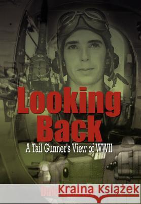 Looking Back: A Tail Gunner's View of WWII Vanblair, Dale 9781414008158 Authorhouse