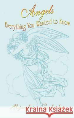 Angels Everything You Wanted to Know Alejandrina Goodridge 9781414008684 Authorhouse