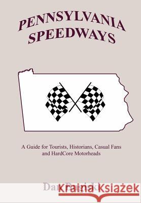 Pennsylvania Speedways: A Guideboook for Tourist, Historians, Casual Fans and Hard Core Motorheads Bugiski, Dan 9781414008868 Authorhouse