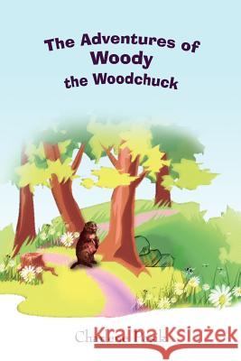The Adventures of Woody the Woodchuck Charlene Pasik 9781414009032 Authorhouse
