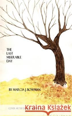 The Last Miserable Day Marcia J. Bowman 9781414010106