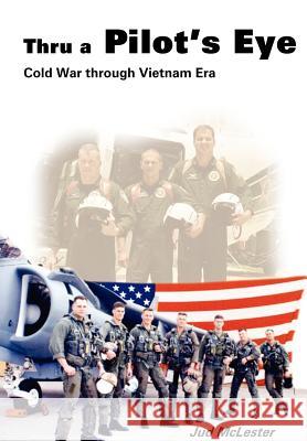 Thru a Pilot's Eye: Cold War Through Vietnam Era McLester, Jud 9781414011608 Authorhouse