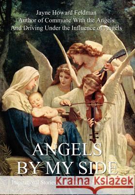 Angels by My Side: Inspirational Stories of the Invisible Made Visible Feldman, Jayne Howard 9781414011936