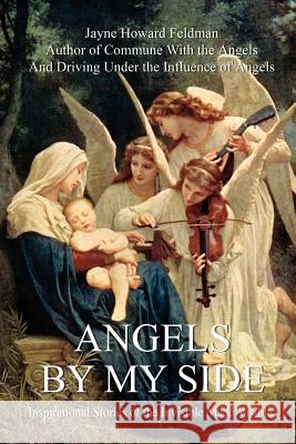 Angels by My Side: Inspirational Stories of the Invisible Made Visible Feldman, Jayne Howard 9781414011943