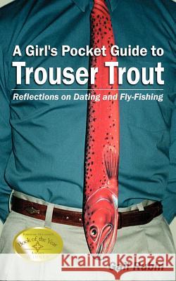 A Girl's Pocket Guide to Trouser Trout: Reflections on Dating and Fly-Fishing Rubin, Gail 9781414012797 Authorhouse