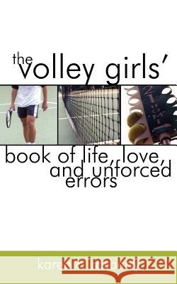 The Volley Girls' Book of Life, Love, and Unforced Errors Karen C. Rasberry 9781414014982 Authorhouse