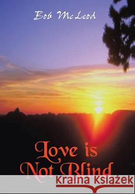 Love Is Not Blind: A Journey in the Light McLeod, Bob 9781414015590