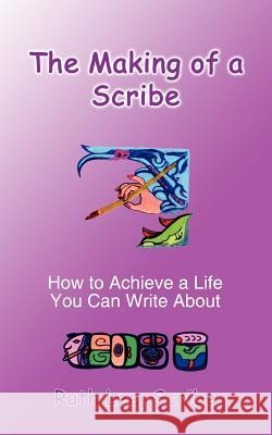 The Making of a Scribe: How to Achieve a Life You Can Write About Lee, Ruth 9781414015736 Authorhouse