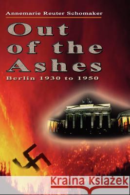 Out of the Ashes: Berlin 1930 to 1950 Schomaker, Annemarie Reuter 9781414017334 Authorhouse