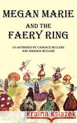 Megan Marie and the Faery Ring Candace McClure Amanda McClure 9781414018195