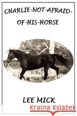 Charlie-Not-Afraid-Of-His-Horse Lee Mick 9781414018300 Authorhouse