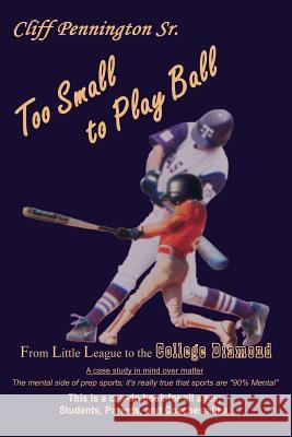 Too Small to Play Ball: From Little League to the College Diamond Pennington, Cliff, Sr. 9781414019369 Authorhouse
