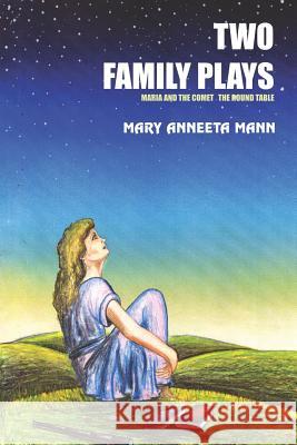 Two Family Plays: Maria and the Comet the Round Table Mann, Mary Anneeta 9781414019758 Authorhouse