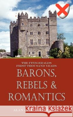 Barons, Rebels & Romantics: The Fitzgeralds First Thousand Years Fitzgerald, Alan John 9781414020280