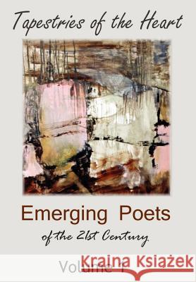 Tapestries of the Heart: Emerging Poets of the 21st Century Volume 1 Various Authors 9781414020785 Authorhouse