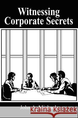 Witnessing Corporate Secrets John A. Michaels 9781414020952 Authorhouse