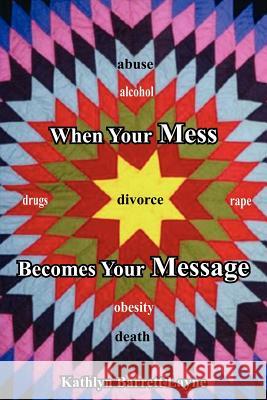 When Your Mess Becomes Your Message Kathlyn Barrett Layne 9781414021119 AUTHORHOUSE