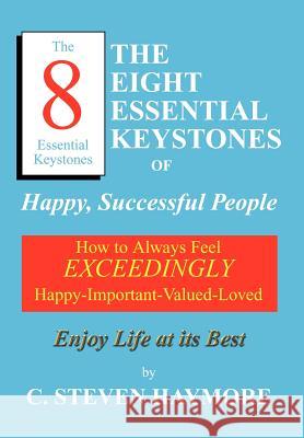 The Eight Essential Keystones of Happy, Successful People: How To Always Feel Exceedingly Happy-Important-Valued-Loved Haymore, C. Steven 9781414021140 Authorhouse