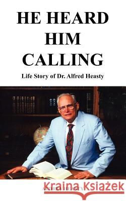 He Heard Him Calling: Life Story of Dr. Alfred Heasty Heasty, Audrey 9781414023281 Authorhouse