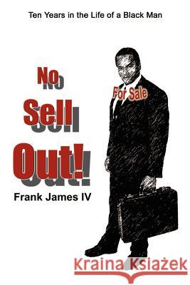 No Sell Out!: Ten Years in the Life of a Black Man James, Frank, IV 9781414023526