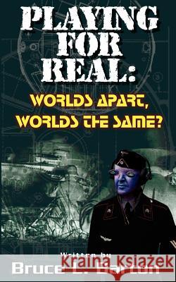 Playing . . . For Real: Worlds Apart . . . Worlds the Same Barton, Bruce L. 9781414024042