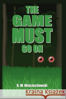 The Game Must Go On Wojciechowski, B. W. 9781414026213 Authorhouse