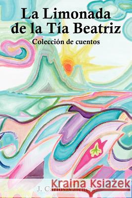 La Limonada de la tia Beatriz: Colección de cuentos Valencia, J. Carlos 9781414027043