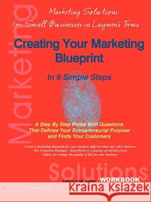 Creating Your Marketing Blueprint In 9 Simple Steps: A Step By Step Probe With Questions That Defines Your Entrepreneurial Purpose and Finds Your Cust Junior, Latanya M. 9781414028248