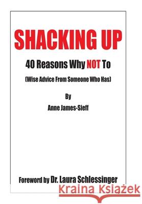 Shacking Up: 40 Reasons Why Not to (Wise Advice from Someone Who Has) James-Sieff, Anne 9781414028606