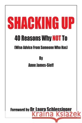 Shacking Up: 40 Reasons Why Not to (Wise Advice from Someone Who Has) James-Sieff, Anne 9781414028613