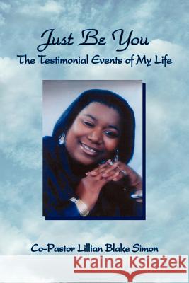 Just Be You: The Testimonial Events of My Life Simon, Lillian Blake 9781414030104