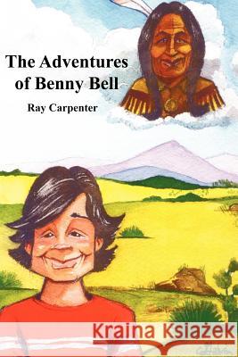 The Adventures of Benny Bell Ray Carpenter 9781414030197