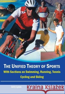 The Unified Theory of Sports: With Sections on Swimming, Running, Tennis, Cycling and Skiing Lyons, Jerry 9781414030456 Authorhouse