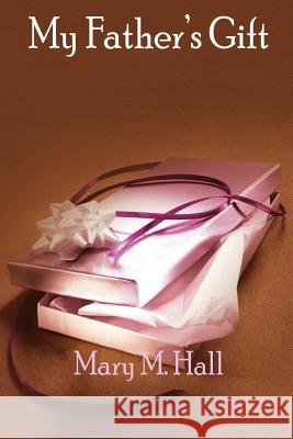 My Father's Gift Mary M. Hall 9781414031392