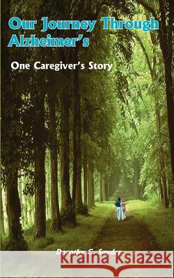 Our Journey Through Alzheimer's: One Caregiver's Story Snyder, Dorothy C. 9781414032290 Authorhouse