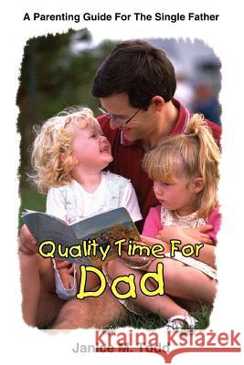 Quality Time For Dad: A Parenting Guide For The Single Father Todd, Janice M. 9781414032467 Authorhouse