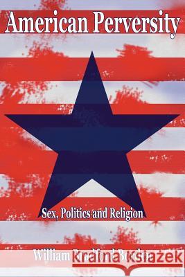 American Perversity: Sex, Politics and Religion Borden, Bradford 9781414032948 Authorhouse