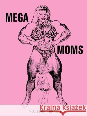 Mega Moms Muliebrity Brawn 9781414034133 Authorhouse