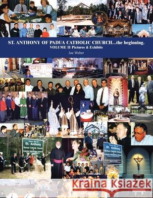 St. Anthony of Padua Catholic Church...The Beginning. Volume Ii Pictures & Exhibits Joe Weber 9781414034263 Authorhouse