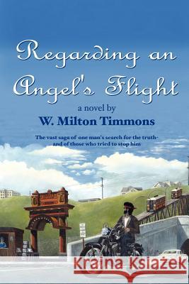 Regarding an Angel's Flight: The vast saga of one man's search for the truth - and of those who tried to stop him Timmons, W. Milton 9781414034645 Authorhouse